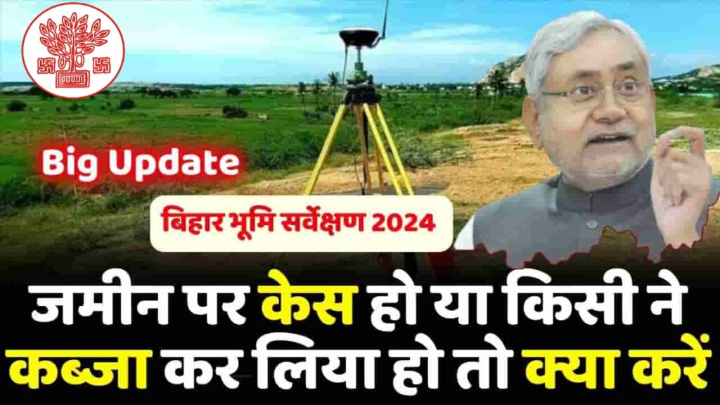 Bihar Land Survey 2024 : बिहार में जमीन का सर्वे शुरू, जमीन पर केस हैं या किसी ने कब्जा कर लिया हैं तो क्या करें, जानें पूरी जानकारी