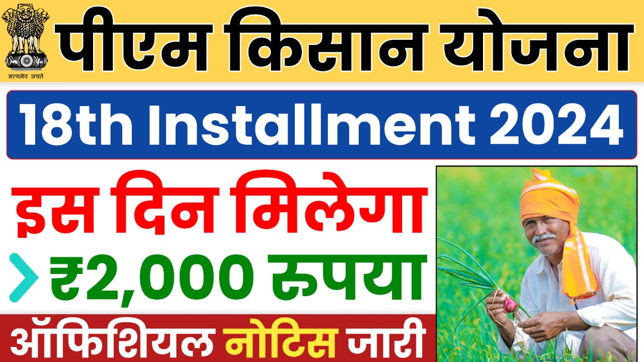 PM Kisan 18th Installment Date 2024 : पीएम किसान योजना का 18वीं क़िस्त इस दिन मिलेगा ₹2,000 ऑफिसियल सुचना जारी